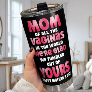 Mom Of All The Vaginas In The World, Gift For Mom, Mother's Day Gift Personalized Funny Tumbler - Tumbler Cup - GoDuckee