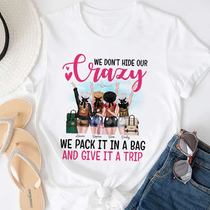 We Don't Hide Our Crazy We Pack It In A Bag and Give It A Trip, Personalized Shirt for Travelling Girls - Shirts - GoDuckee