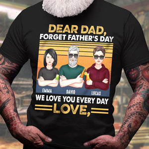 Dear Dad Forget Father's Day We Love You Every Day Personalized Shirts,Gift For Dad - Shirts - GoDuckee