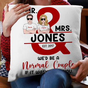 We'd Be A Normal Couple If It Wasn't For You - Personalized Pillow - Pillow - GoDuckee