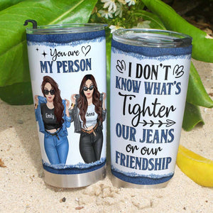 What's Tighter Our Jean Or Our Friendship, Personalized Swag Bestie Tumbler - Tumbler Cup - GoDuckee