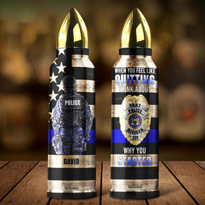 Police Bullet Tumbler - Custom Police Badge's Name - When You Feel Like Quitting - Water Bottles - GoDuckee