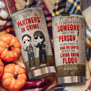 Friends Partners In Crime, If I Murdered Someone - Personalized Tumbler Cup, Horror Friends Tumblers - Gift for Friends, Soul Sisters - Tumbler Cup - GoDuckee