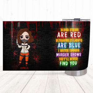 Blood Stains Are Red Ultraviolet Lights Are Blue I Watch Enough Murder Shows, Personalized Horror Tumbler for Girls - Tumbler Cup - GoDuckee