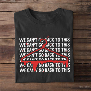 We Can't Go Back To This Abortionfeminist Shirts - Shirts - GoDuckee