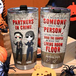 Friends Partners In Crime, If I Murdered Someone - Personalized Tumbler Cup, Horror Friends Tumblers - Gift for Friends, Soul Sisters - Tumbler Cup - GoDuckee