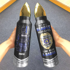 Police Bullet Tumbler - Custom Name & Police Badge - Not All Heroes Wear Capes Some Wear A Badge - Water Bottles - GoDuckee