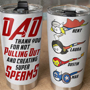 Dad Thank You For Not Pulling Out And Creating Super Sperms Personalized Father's Day Tumbler Cup, Gift For Father - Tumbler Cup - GoDuckee