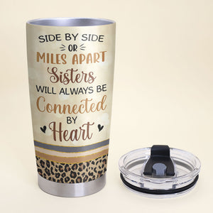 Personalized Besties Tumbler Cup - Side By Side Or Miles Apart Sisters Will Always Be Connected By Heart - Tumbler Cup - GoDuckee
