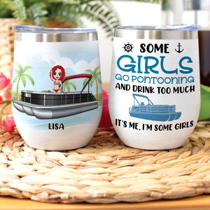 Personalized Pontoon Queen Wine Tumbler - Some Girls Go Pontooning And Drink Too Much It Is Me I Am Some Girls - Wine Tumbler - GoDuckee