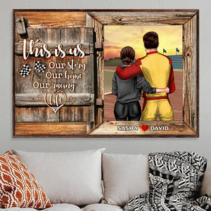 Personalized Racing Couple Poster - This Is Us, Our Story, Our Home, Our Racing Life - Wood Window View - Poster & Canvas - GoDuckee