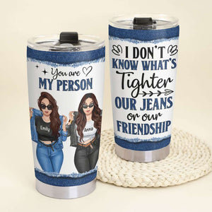 What's Tighter Our Jean Or Our Friendship, Personalized Swag Bestie Tumbler - Tumbler Cup - GoDuckee