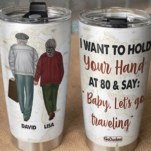Personalized Old Couple Tumbler - I Just Want To Hold Your Hand At 80, Let's Go Travelling - Tumbler Cup - GoDuckee