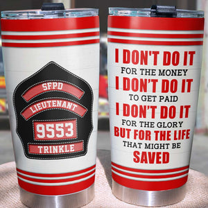 Personalized Firefighter Tumbler - I Don't Do It For The Money I Don't Do It To Get Paid - Tumbler Cup - GoDuckee