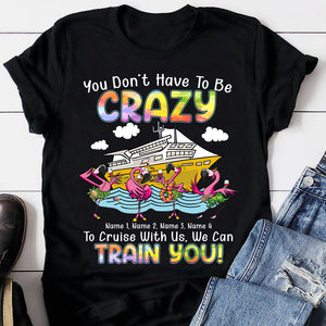 Personalized Gifts For Flamingo Lovers, You don't have to be Crazy to Cruise We can train you Custom Shirts - Shirts - GoDuckee