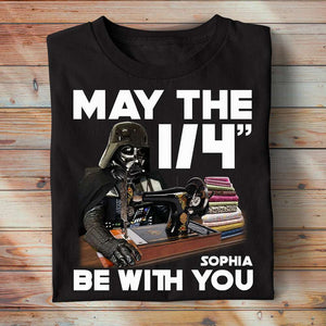 Sewing May The 1/4" Be With You, Personalized Shirt - Shirts - GoDuckee
