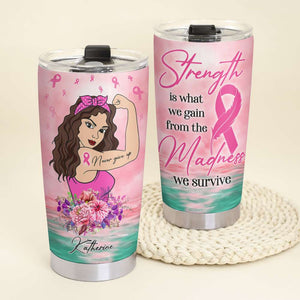 Breast Cancer Awareness Month Personalized Strong Woman Tumbler - Strength Is What We Gain From The Madness We Survive - Tumbler Cup - GoDuckee