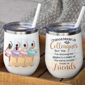 Personalized Balleting Girls Wine Tumbler - Chance Made Us Colleagues, Fun Laughter Giggles - Wine Tumbler - GoDuckee