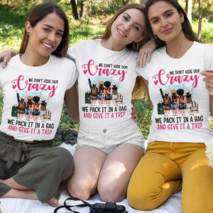 We Don't Hide Our Crazy We Pack It In A Bag and Give It A Trip, Personalized Shirt for Travelling Girls - Shirts - GoDuckee