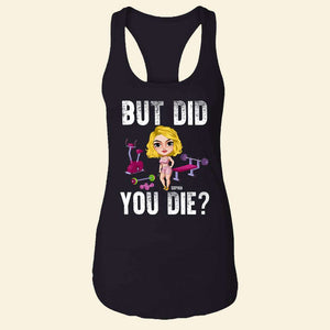 But Did You Die? Personalized Shirt, Funny Gift for Gym Lovers - Shirts - GoDuckee