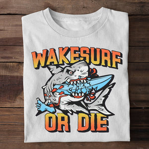 Wakesurf Or Die Shirt For Surfing Lover - Shirts - GoDuckee