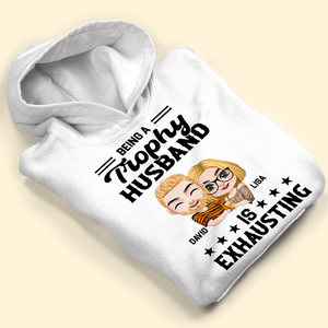 Being A Trophy Husband Exhausting, Couple T-shirt Hoodie Sweatshirt - Shirts - GoDuckee