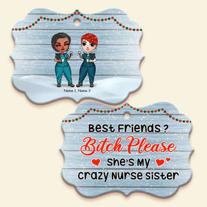 Nurse Best Friends Bitch Please She's My Crazy Nurse Sister Personalized Ornament - Ornament - GoDuckee