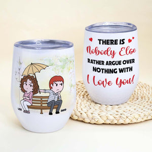 There Is Nobody Else Rather Argue Over Nothing With I Love You, Couple Wine Tumbler 05QHHI240223HH - Wine Tumbler - GoDuckee