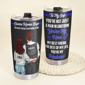 Personalized Police Couple Tumbler - Come Home Safe Because You Are Everything To Me - Tumbler Cup - GoDuckee