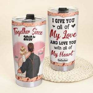 Give You All Of My Love And Love You With All My Heart, Personalized Couple Tumbler - Tumbler Cup - GoDuckee