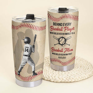 Behind Every Baseball Player Is A Mom Who Believed In Him First, Personalized Tumbler, Gift For Baseball Family - Tumbler Cup - GoDuckee