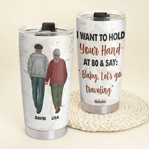 Personalized Old Couple Tumbler - I Just Want To Hold Your Hand At 80, Let's Go Travelling - Tumbler Cup - GoDuckee