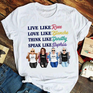 Friend Live Like Rose Love Like Blanche Think Like Dorothy Speak Like Sophia Personalized Shirts - Shirts - GoDuckee