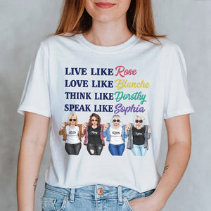Friend Live Like Rose Love Like Blanche Think Like Dorothy Speak Like Sophia Personalized Shirts - Shirts - GoDuckee