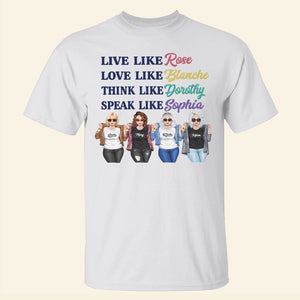 Friend Live Like Rose Love Like Blanche Think Like Dorothy Speak Like Sophia Personalized Shirts - Shirts - GoDuckee