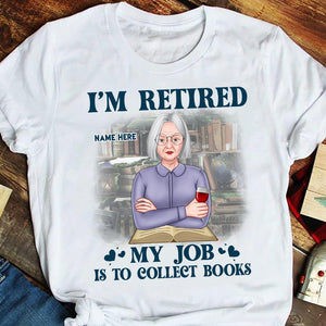 Book I Am Retired My Job Is To Collection Books Personalized Shirts - Shirts - GoDuckee
