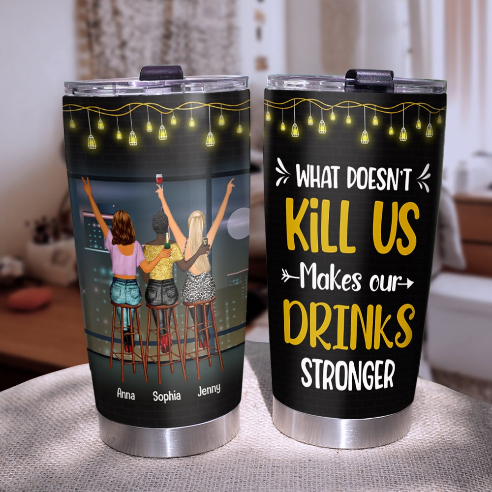 Friendship, What Doesn’t Kill Us Makes Our Drinks Stronger, Personalized Tumbler, Gift For Friend - Tumbler Cup - GoDuckee