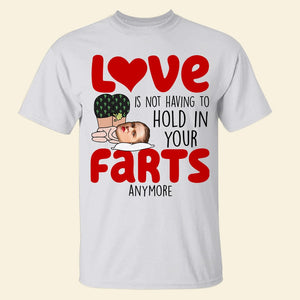 Love Is Not Having To Hold In Your Farts Anymore- Personalized Shirt- Funny Couple Gift- Custom Photo Shirt - Shirts - GoDuckee