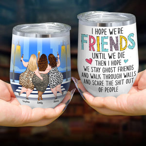 I Hope We're Friends Until We Die-Personalized Wine Tumbler- Gift For Friends-Funny Chubby Besties Wine Tumbler - Wine Tumbler - GoDuckee