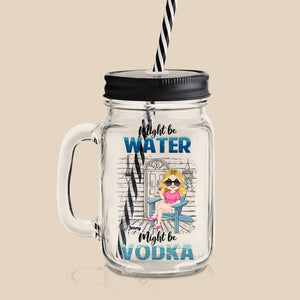 Drinking Alcohol, Might Be Water Might be Vodka [Other Drinks Available], Personalized Drinking Jar, Gift For Drinking Acohol Lover - Drinkware - GoDuckee