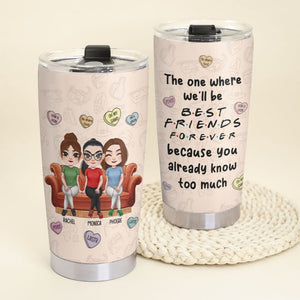 Friend, We'll Be Best Friends Forever Because You Already Know Too Much, Personalized Tumbler, Friend Gifts - Tumbler Cup - GoDuckee