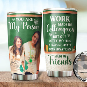 You Are My Person Work Made Us Colleagues-Custom Photo Tumbler- Gift For Teacher- Teacher Tumbler - Tumbler Cup - GoDuckee