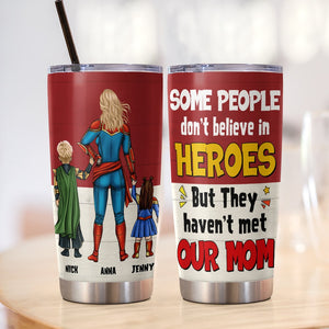 Personalized Gifts For Mom Tumbler Some People Don't Believe In Heroes But They Haven't Met Our Mom 05natn200224pa Mother's Day Gifts - Tumbler Cups - GoDuckee