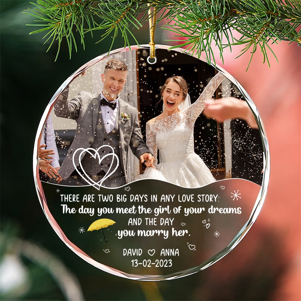 There Are Two Big Days In Any Love Story, Custom Photo Crystal Ornament, Christmas Gift For Newlyweds - Ornament - GoDuckee