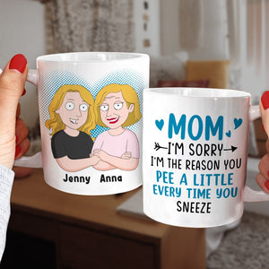 Mom, I'm Sorry, I'm The Reason You Pee A Little Every Time You Sneeze, Personalized Mug, Gift For Mom, 05NATN120423HH - Coffee Mug - GoDuckee