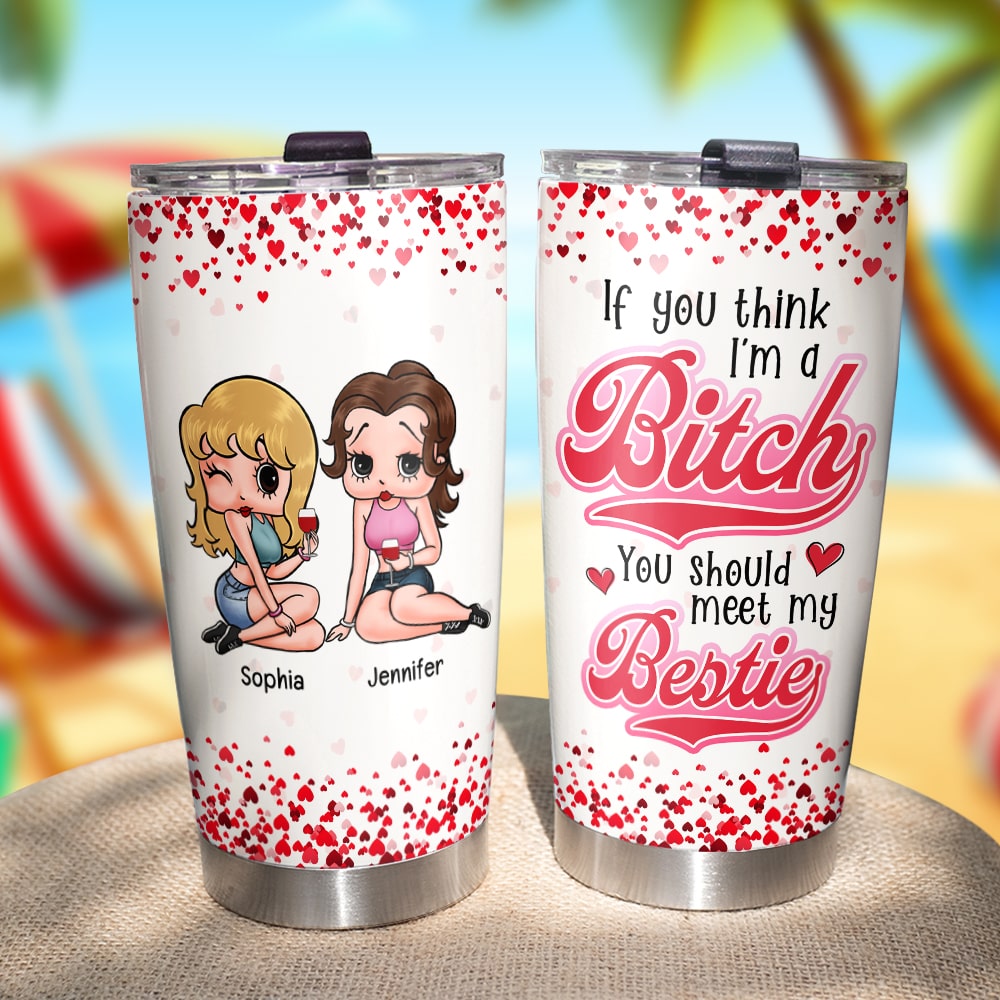 If You Think I'm A Bitch You Should Meet My Bestie- Personalized Tumbler-Gift For Bestie- Friends Tumbler-01toqn030823hh - Tumbler Cup - GoDuckee