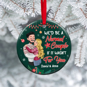 We'd Be A Normal Couple If It's Wasn't For You, Personalized Ceramic Ornament, Christmas Gift For Couple - Ornament - GoDuckee