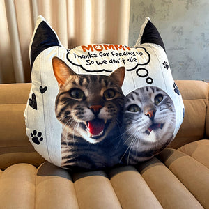 Custom Photo Gifts For Cat Mom [Shaped] Pillow Thanks For Feeding Us So We Don't Die Cat Lover's Gifts - Pillows - GoDuckee