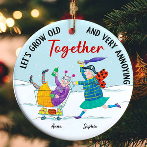 Let's Grow Old And Very Annoying Together Personalized Ceramic Ornament, Gift For Elder Friends ONM1811 - Ornament - GoDuckee