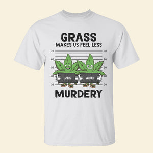 Grass Make Us Feel Less Murdery, Personalized Shirt, Weedhead Friends Shirt - Shirts - GoDuckee